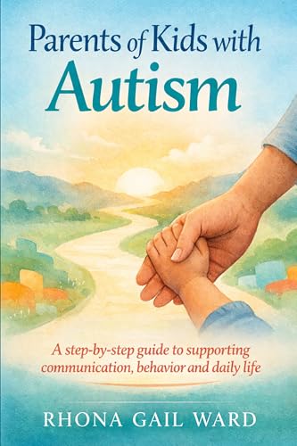 Parents of Kids with Autism: A Step-by-Step Guide to Supporting Communication, Behavior, and Daily Life