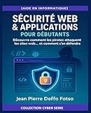 SÉCURITÉ WEB & APPLICATIONS – POUR DÉBUTANTS : Collection Cyber Serie: Découvre comment les pirates attaquent les sites web… et comment s’en défendre