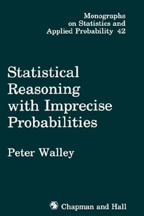 Statistical Reasoning with Imprecise Probabilities (Chapman &amp; Hall/CRC Monographs on Statistics &amp; Applied Probability)