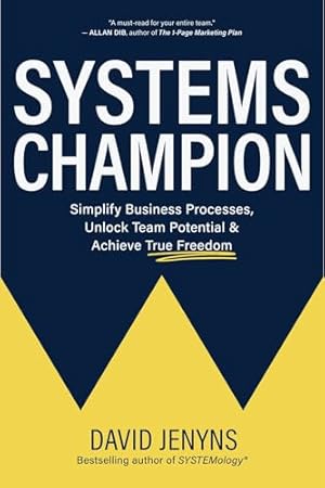 Systems Champion: Simplify Business Processes, Unlock Team Potential & Achieve True Freedom