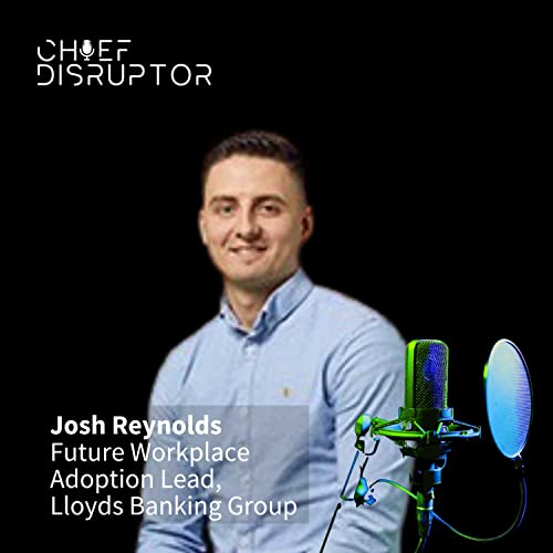 Preparing for the Future of Work with Josh Reynolds, Future Workplace Adoption Lead at Lloyds Banking Group