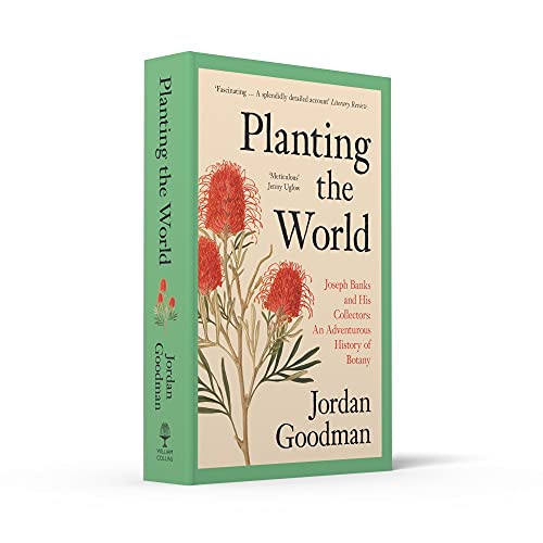 Planting the World: Joseph Banks and His Collectors: An Adventurous History of Botany