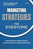 Marketing Strategies for Everyone: Everything You Need To Know Without Having To Know Everything