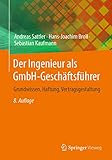 Der Ingenieur als GmbH-Geschäftsführer: Grundwissen, Haftung, Vertragsgestaltung - Andreas Sattler, Hans-Joachim Broll, Sebastian Kaufmann 