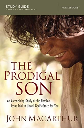Prodigal Son Bible Study Guide: An Astonishing Study Of The Parable Jesus Told To Unveil God'S Grace For You