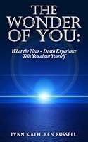 The Wonder of You: What the Near Death Experience Tells You about Yourself 1480094250 Book Cover
