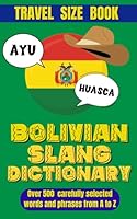 Bolivian Slang Dictionary: Your Guide to Everyday Expressions and Local Lingo, A Fun and Practical Guide to Bolivian Slang. B0DCNDTJS6 Book Cover