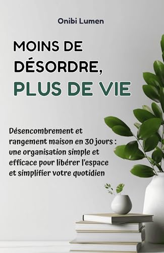 Désencombrement et rangement maison en 30 jours (French Edition)