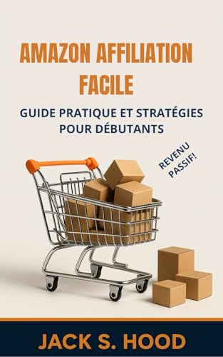 livre AMAZON AFFILIATION FACILE: Guide Pratique et Stratégies pour Débutants, pour Gagner des Revenus Passifs et Atteindre l'Indépendance Financière en Promouvant des Produits sur Amazon Français. France