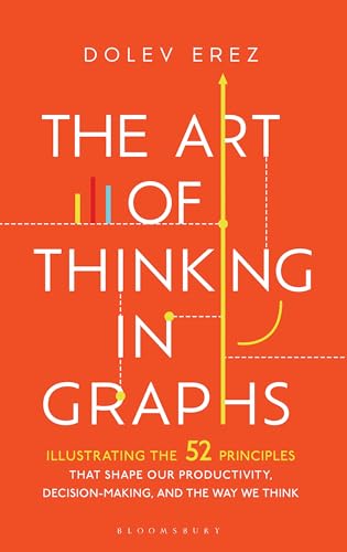Image of The Art of Thinking in Graphs: 52 Visual Mental Models for Smarter Decisions, Better Productivity, and Understanding Human Behaviour: Illustrating the ... Decision-Making, and the Way We Think