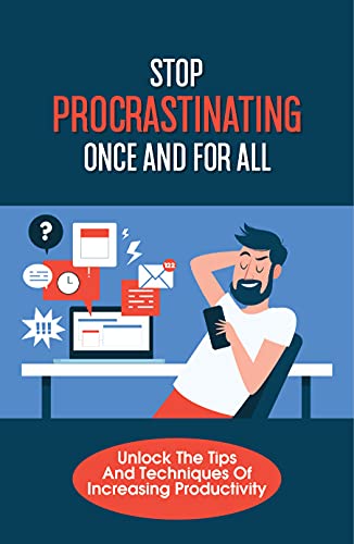 Stop Procrastinating Once And For All: Unlock The Tips And Techniques Of Increasing Productivity: How To Break Down Your Tasks