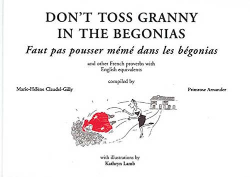 Don’t Toss Granny in the Begonias: and other french proverbs with English equivalents