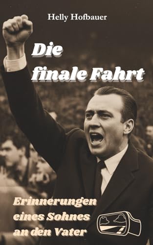 Die finale Fahrt - Erinnerungen eines Sohnes an den Vater: Ein autobiografischer Monolog über Nähe, Schuld, Abschied, Familie und Fußball