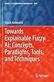 Towards Explainable Fuzzy AI: Concepts, Paradigms, Tools, and Techniques (Studies in Computational Intelligence, Band 1047)
