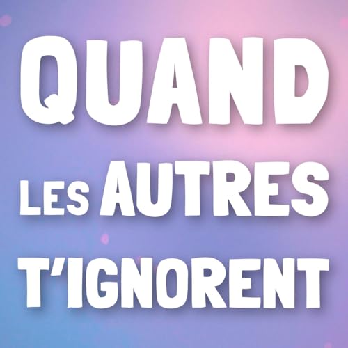 08 - Quand on t’ignore