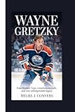  WAYNE GRETZKY: Four Stanley Cups, Countless Records, and One Unforgettable Legacy