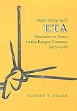 Negotiating With Eta: Obstacles To Peace In The Basque Country, 1975-1988 (The Basque Series)