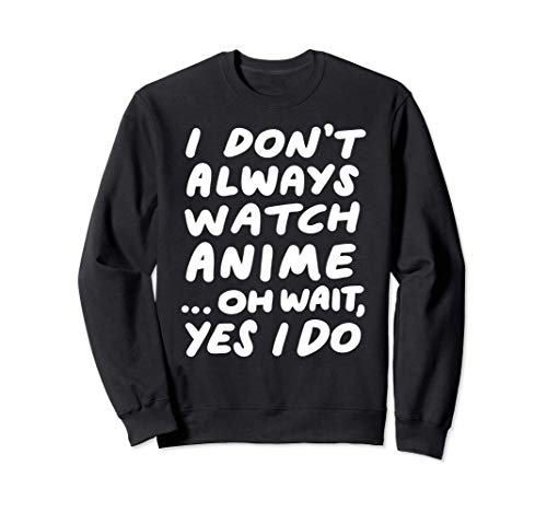 Je ne regarde pas toujours les animés Drôle de japonais Sweatshirt
