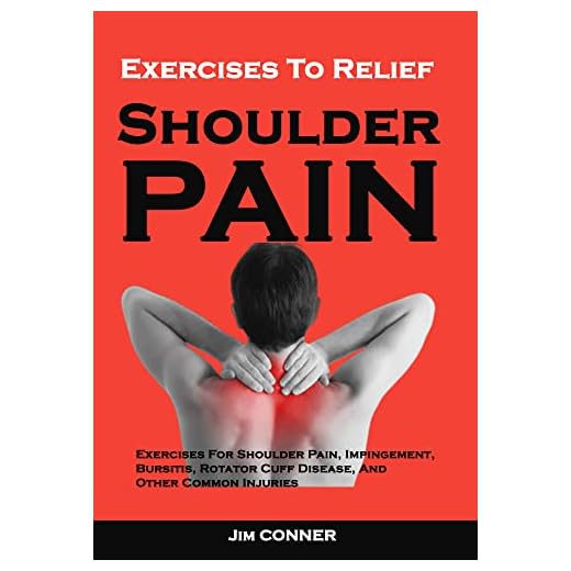 Exercises To Relief Shoulder Pain: Exercises For Shoulder Pain, Impingement, Bursitis, Rotator Cuff Disease, And Other Common Injuries : Shoulder Pain Treatment And Prevention