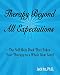 Therapy Beyond All Expectations: Taking Your Therapy to a Whole New Level