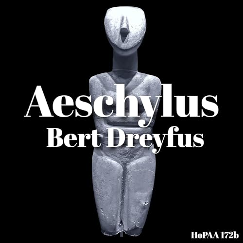 Page de couverture de 172b - Aeschylus: Bert Dreyfus on Agamemnon, Clytemnestra, the Furies and the Eumenides, Pouring Out of Libations, Athenian Tragedy, and the Pessimism of the Greeks