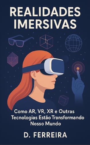 Como AR, VR, XR Estão Transformando Nosso Mundo