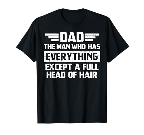 Dad Man Who Has Everything Except Hair Funny Bald Papa Men T-Shirt