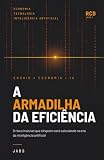  A Armadilha da Eficiência: O risco invisível que ninguém está calculando na era da inteligência artificial