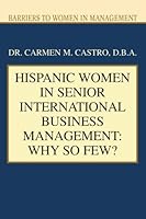 Hispanic Women in Senior International Business Management: Why So Few?: Barriers to Women in Management 0595441920 Book Cover