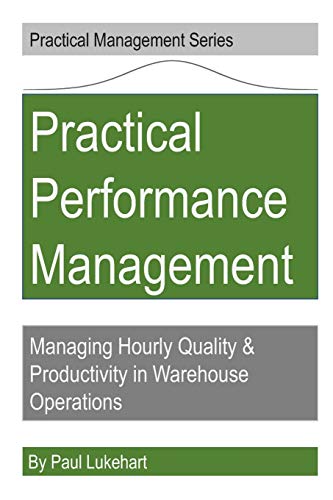 Practical Performance Management: Managing Quality & Productivity in Warehouse Operations (Practical Practical Performance Management: Managing Quality & Productivity in Warehouse Operations (Practical