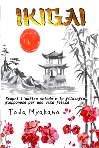 Ikigai: Scopri l’antico metodo e la filosofia giapponese per una vita felice. (Italian Edition)