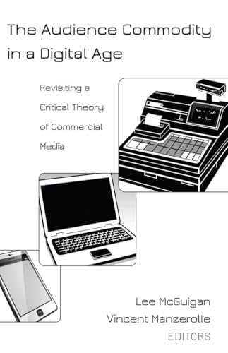 The Audience Commodity in a Digital Age: Revisiting a Critical Theory of Commercial Media (Digital Formations)