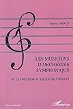  Les musiciens d\'orchestre symphonique: De la vocation au désenchantement