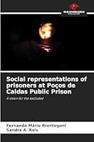 Social representations of prisoners at Poços de Caldas Public Prison: A vision for the excluded 6208788358 Book Cover
