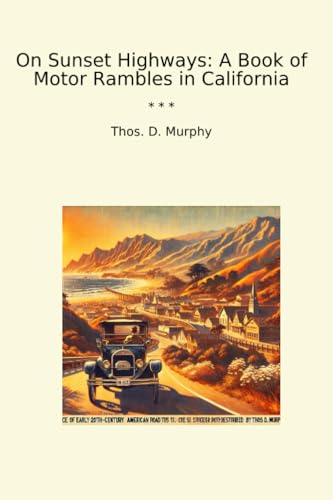 On Sunset Highways: A Book of Motor Rambles in California (Classic Books)