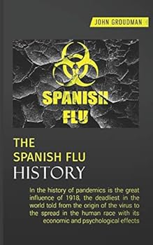 The Spanish Flu History: In the history of pandemics is the great influence of 1918, the deadliest in the world told from the origin of the virus to the spread in the human race with its economic and 