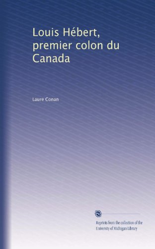 Louis Hébert, premier colon du Canada (French Edition)