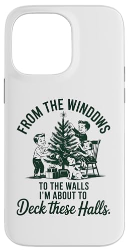 FROM THE WINDOWS TO THE WALLS IM ABOUT TO Deck These Halls X}zP[X iPhone 14 Pro Max p