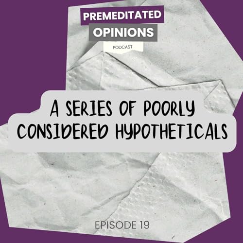 A Series of Poorly Considered Hypotheticals