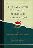 The Badminton Magazine of Sports and Pastimes, 1907, Vol. 24 (Classic Reprint)