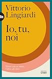 Io, tu, noi. Vivere con se stessi, l'altro, gli altri