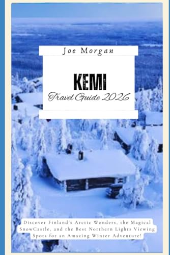 Kemi Travel Guide 2026: Discover Finland’s Arctic Wonders, the Magical SnowCastle, and the Best Northern Lights Viewing Spots for an Amazing Winter Adventure!