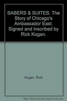 Hardcover SABERS & SUITES. The Story of Chicago's Ambassador East. Signed and inscribed by Rick Kogan. Book