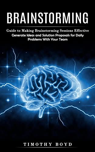 Brainstorming: Guide to Making Brainstorming Sessions Effective (...