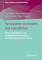 Partizipation Von Kindern Und Jugendlichen: Formen, Bedingungen Sowie Moglichkeiten Der Mitwirkung Und Mitbestimmung in Der Schweiz 3658109904 Book Cover