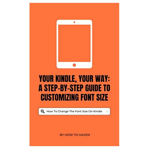 Your Kindle, Your Way: A Step-by-Step Guide to Customizing Font Size: Optimize Your Reading Experience By Effortlessly Adjusting Your Font Size With Kindle Customization