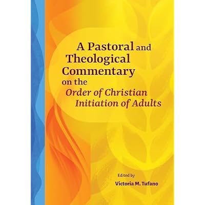 A Pastoral and Theological Commentary on the Order of Christian Initiation of Adults