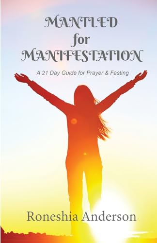 Mantled for Manifestation: A 21 Day Guide for Prayer and Fasting