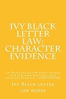 Ivy Black Letter Law: Character Evidence: Ivy Black Letter Law Books Author of 6 Published Bar Exam Essays Including Evidence - Look Inside! 1503158314 Book Cover