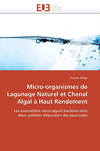 Micro-organismes de Lagunage Naturel et Chenal Algal à Haut Rendement: Les associations micro-algues bactéries dans deux systèmes d'épuration des eaux usées (Omn.Univ.Europ.) (French Edition)